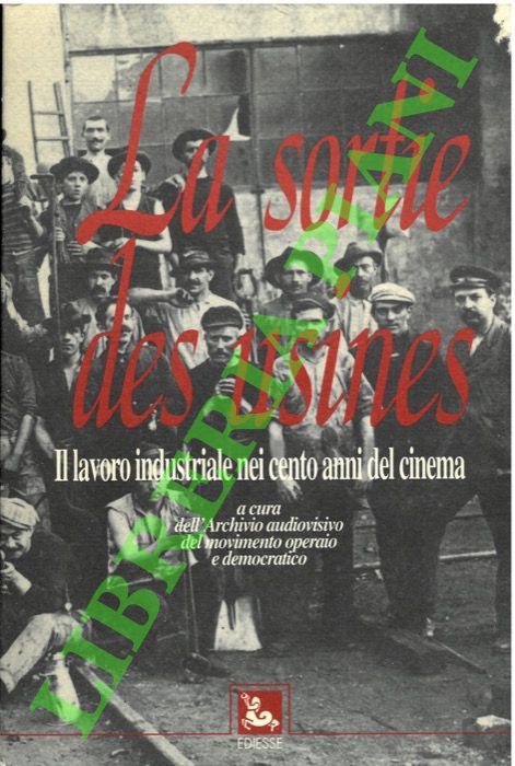 La sortie des usines. Il lavoro industriale nei cento anni …