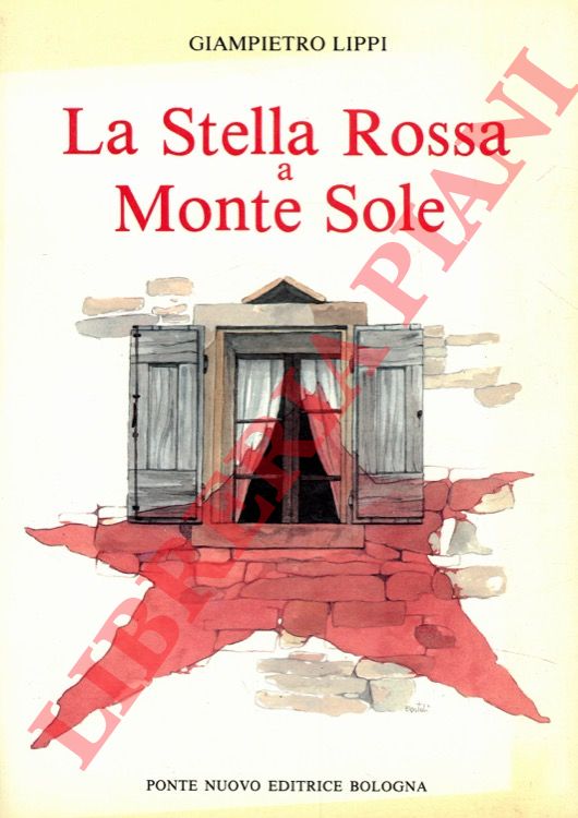 La Stella Rossa a Monte Sole. Uomini fatti cronache storie …
