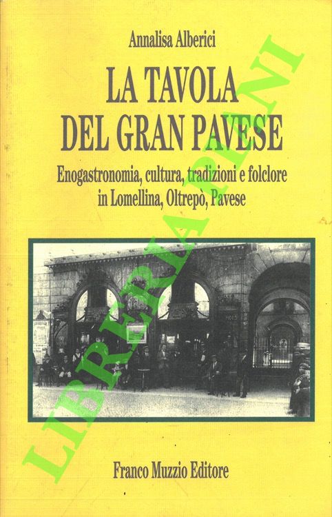 La tavola del Gran Pavese. Enogastronomia, cultura, tradizioni e folclore …