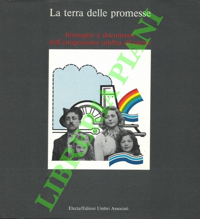 La terra delle promesse. Immagini e documenti dell'emigrazione umbra all'estero.