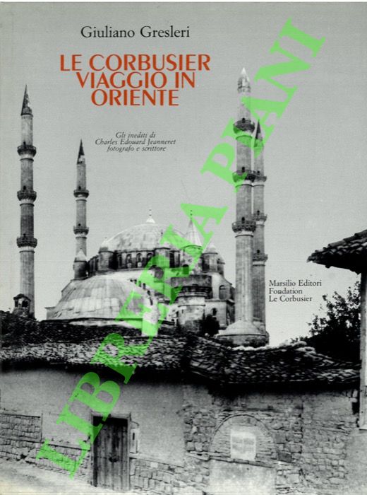 Le Corbusier. Viaggio in Oriente. Gli inediti di Charles Edouard …