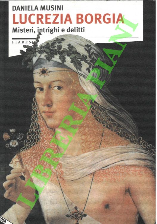 Lucrezia Borgia. Misteri, intrighi e delitti.