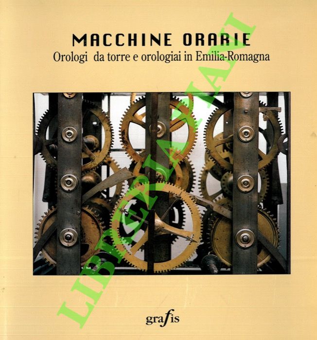 Macchine orarie. Orologi da torre e orologiai in Emilia-Romagna.