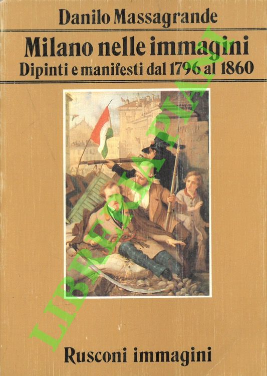 Milano nelle immagini. Dipinti e manifesti dal 1796 al 1860.