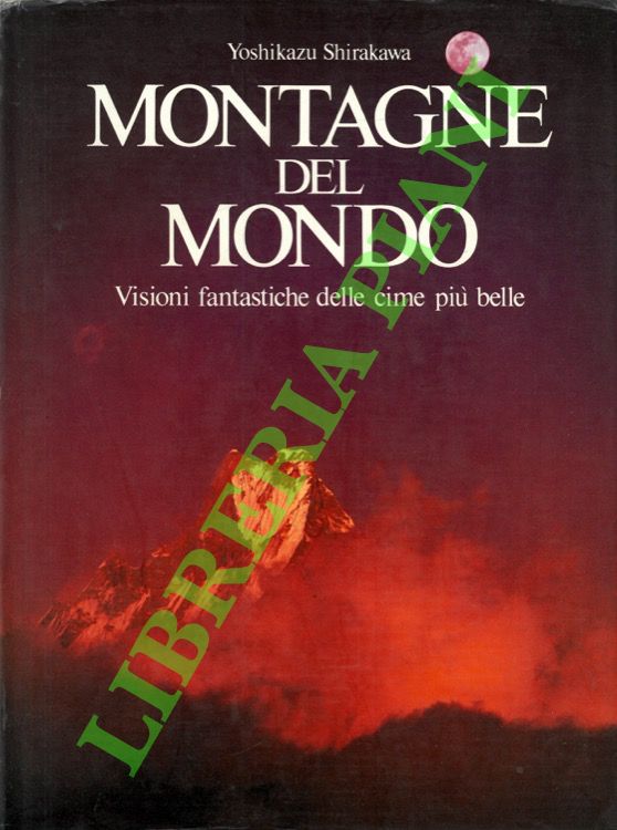 Montagne del mondo. Visioni fantastiche delle cime più belle.
