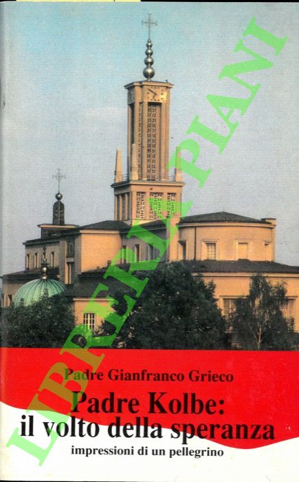 Padre Kolbe : il volto della speranza. Impressioni di un …