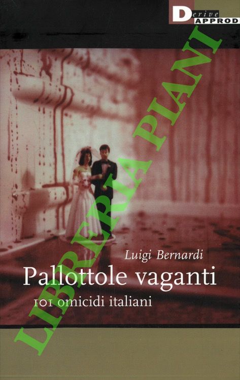 Pallottole vaganti. 101 omicidi italiani.