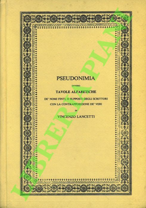 Pseudonimia, ovvero Tavole Alfabetiche dè nomi finti o supposti degli …