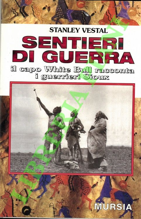 Sentieri di guerra. Il capo White Bull racconta i guerrieri …