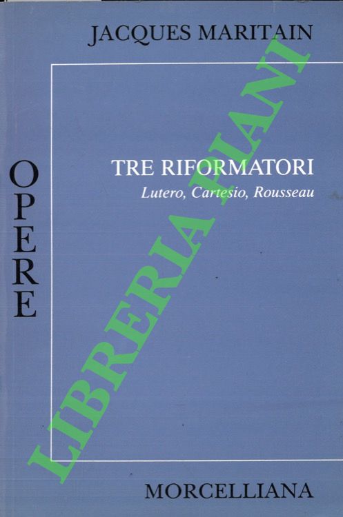 Tre riformatori. Lutero, Cartesio, Rousseau.