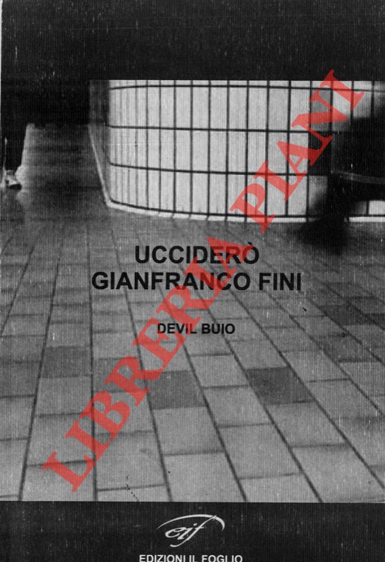 Ucciderò Gianfranco Fini.