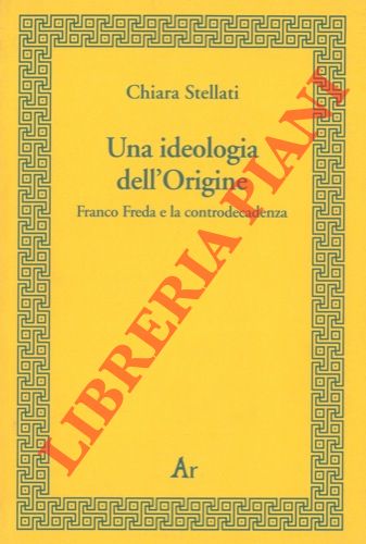 Una ideologia dell'Origine. Franco Freda e la controdecadenza.