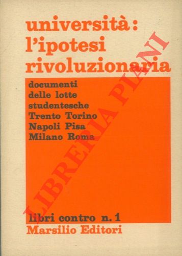 Università: l'ipotesi rivoluzionaria. Documenti delle lotte studentesche. Trento, Torino, Napoli, …