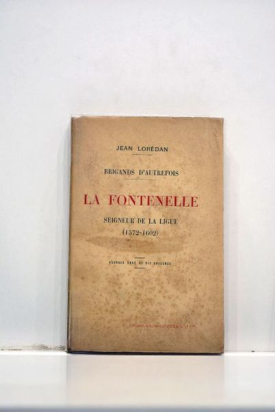 Brigands d'autrefois. La Fontenelle. Seigneur de la Ligue (1572-1602). Documents …