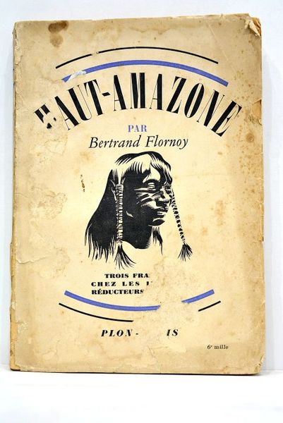 Haut-Amazone. Trois français chez les indiens réducteurs de têtes. Avec …
