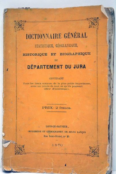 DICTIONNAIRE général statistique, géographique, historique et biographique du Jura. Contenant …