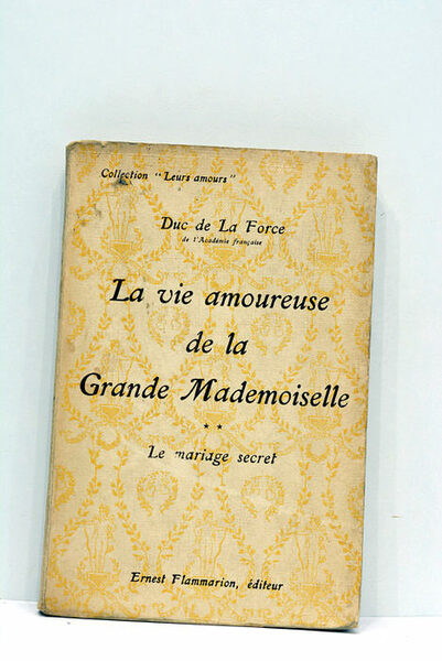La vie amoureuse de la Grande Mademoiselle. Le mariage secret.