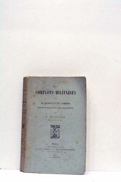 Les complots militaires sous le Consulat et l'Empire. D'après les …