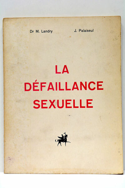 La Défaillance Sexuelle. Ses causes, ses remèdes, son histoire. Deuxième …