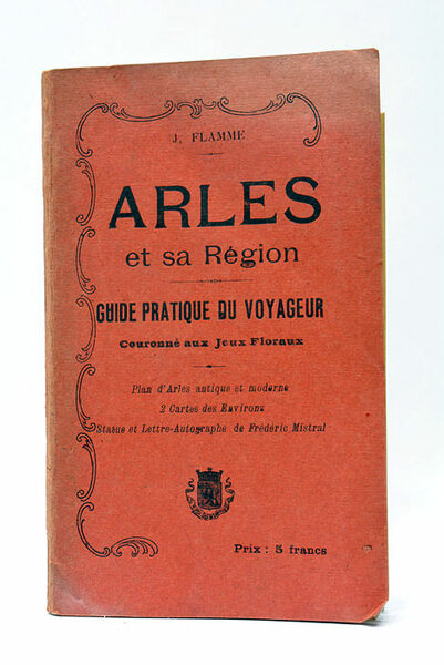 Arles et sa Région. Guide pratique du voyageur. Couronné aux …