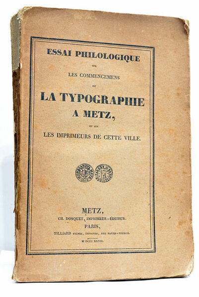 Essai Philologique sur les Commencemens de la Typographie à Metz, …