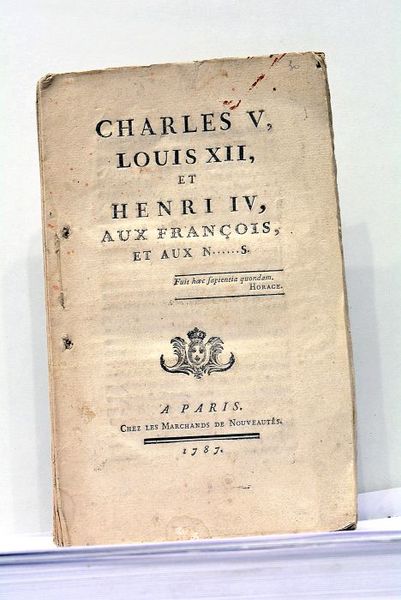 Charles V, Louis XII, et Henri IV, aux François, et …