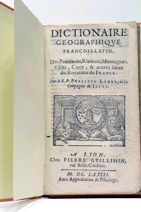 Dictionnaire Géographique François-Latin. Des Provinces, Rivières, Montagnes, Villes, Citez et …