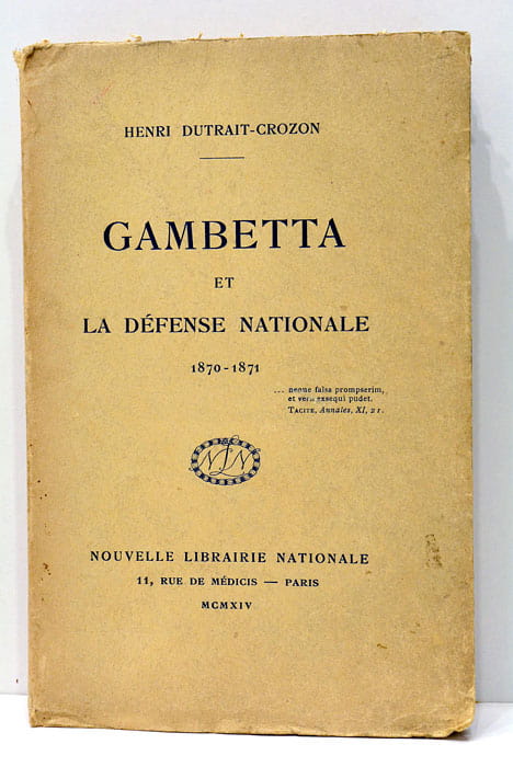 Gambetta et la défense nationale 1870-1871.