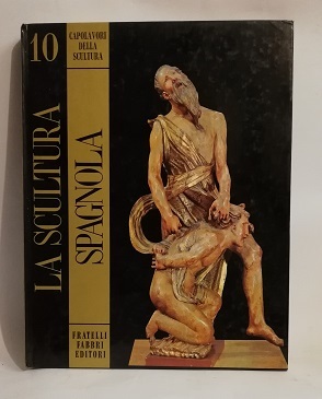 LA SCULTURA SPAGNOLA. CAPOLAVORI DELLA SCULTURA 10.