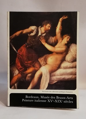 BORDEAUX, MUSEE DES BEAUX-ARTS. PEINTURE ITALIENNE XV-XIX SIECLES.