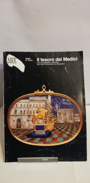 TESORO DEI MEDICI. COLLEZIONISMO A FIRENZE DAL QUATTROCENTO AL SEICENTO. …