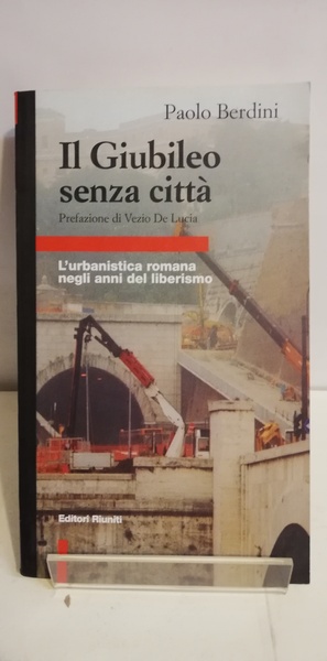 IL GIUBILEO SENZA CITTÀ. L'URBANISTICA ROMANA NEGLI ANNI DEL LIBERISMO.