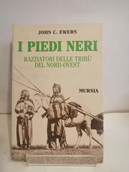 I PIEDI NERI. RAZZIATORI DELLE TRIBÙ DEL NORD-OVEST