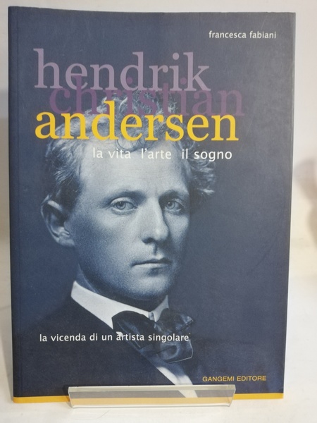 HENDRIK CHRISTIAN ANDERSEN. LA VITA, L'ARTE, IL SOGNO