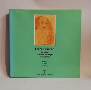 FELICE CASORATI : INCISIONI SCULTURE E DISEGNI SCENOGRAFIE.