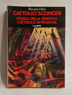 CATTOLICI SCOMODI. STORIA DELLA SINISTRA CATTOLICA IN FRANCIA.