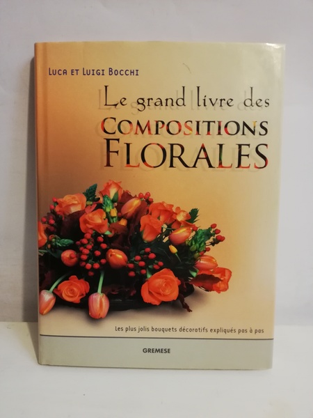 LE GRAND LIVRE DES COMPOSITIONS FLORALES