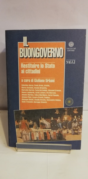IL BUONGOVERNO. RESTITUIRE LO STATO AI CITTADINI.