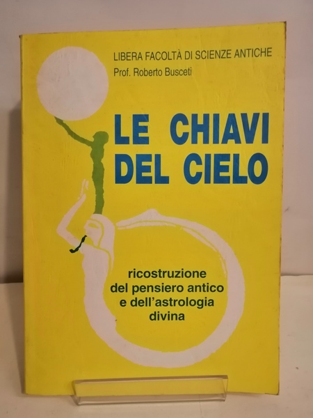 LE CHIAVI DEL CIELO. RICOSTRUZIONE DEL PENSIERO ANTICO E DELL'ASTROLOGIA …