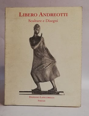 LIBERO ANDREOTTI. SCULTURE E DISEGNI. CATALOGO DELLA MOSTRA