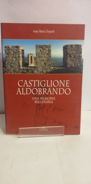 CASTIGLIONE ALDOBRANDO. UNA MEMORIA MILLENARIA