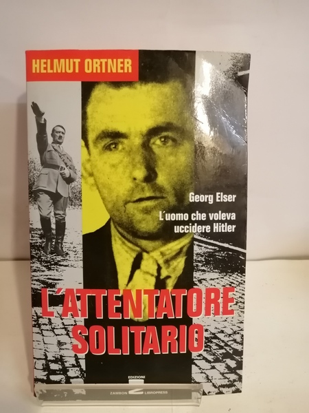 L'ATTENTATORE SOLITARIO. L'UOMO CHE VOLEVA UCCIDERE HITLER.