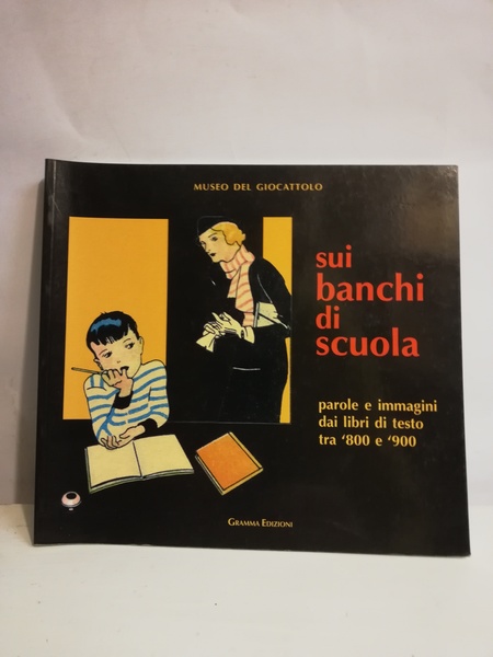 SUI BANCHI DI SCUOLA. PAROLE E IMMAGINI DAI LIBRI DI …
