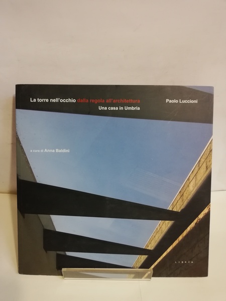 LA TORRE NELL'OCCHIO. DALLA REGOLA ALL'ARCHITETTURA. UNA CASA IN UMBRIA.