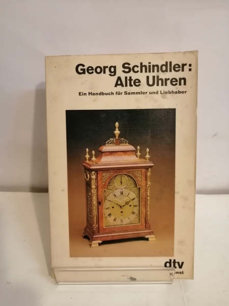 GEORG SCHINDLER: ALTE UHREN. Ein Handbuch für Sammler und Liebhaber.