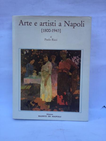 ARTE E ARTISTI A NAPOLI 1800 - 1943.