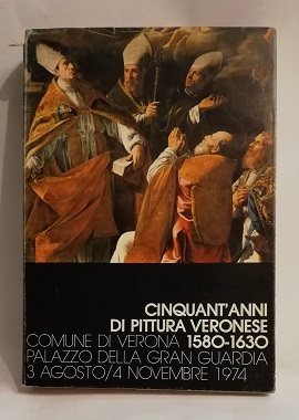CINQUANT'ANNI DI PITTURA VERONESE. COMUNE DI VERONA 1580-1630.