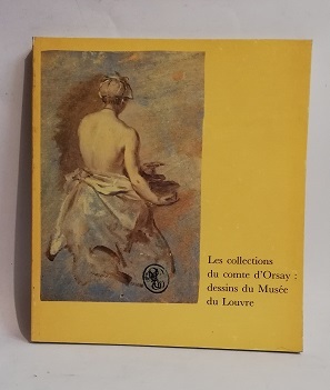LES COLLECTIONS DU COMTE D'ORSAY: DESSINS DU MUSEE DU LOUVRE.
