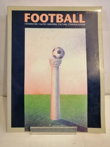 FOOTBALL - I DOMINI DEL CALCIO: MEMORIA, CULTURA, COMUNICAZIONE