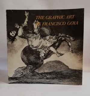 THE GRAPHIC ART OF FRANCISCO GOYA.
